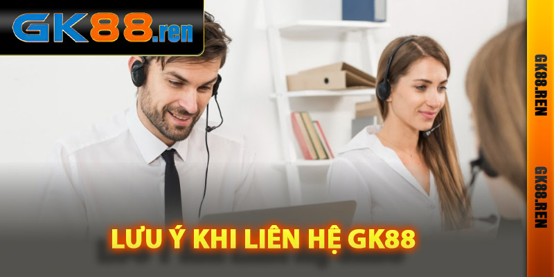 Các điểm cần lưu ý khi liên hệ Gk88 Các điểm cần lưu ý khi liên hệ Gk88