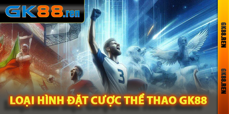 Các loại hình đặt cược thể thao Gk88