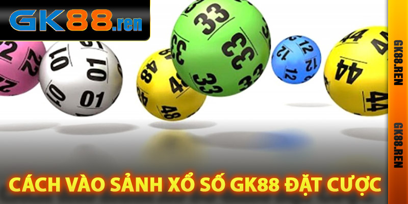 Cách vào sảnh xổ số Gk88 đặt cược