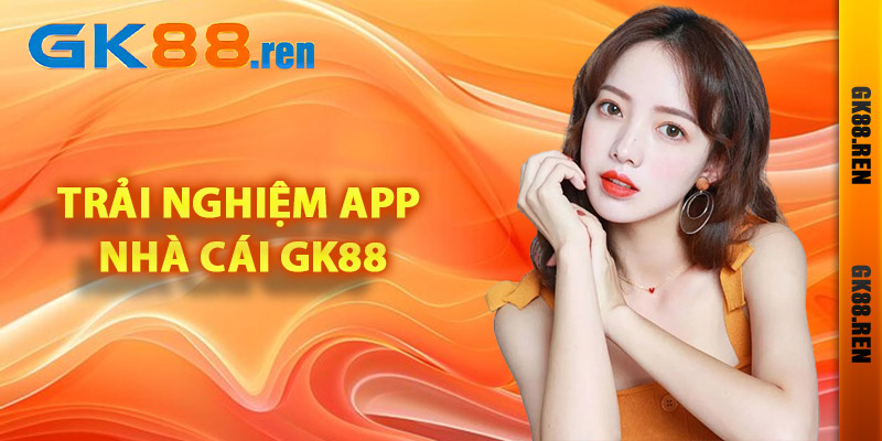 Đánh giá trải nghiệm app nhà cái Gk88