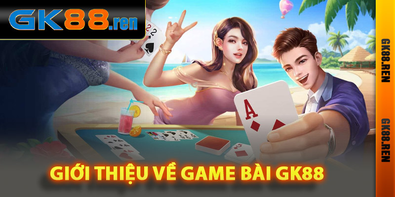 Giới thiệu về game bài Gk88