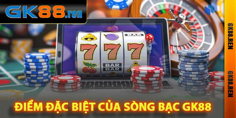Khám phá điểm đặc biệt của sòng bạc Gk88
