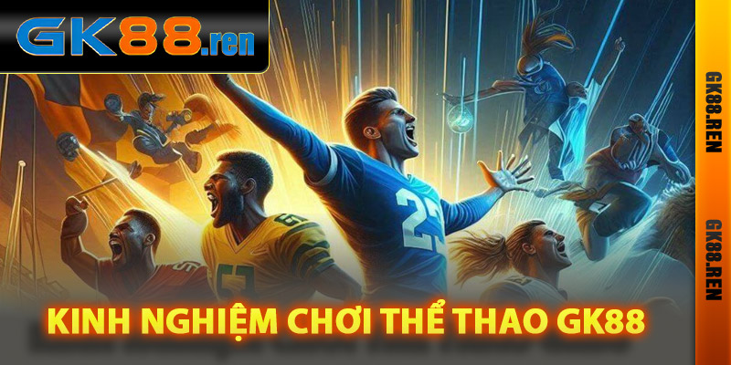 Kinh nghiệm chơi thể thao Gk88 tốt nhất