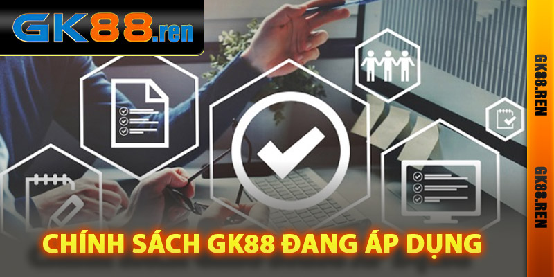 Những chính sách Gk88 đang áp dụng Những chính sách Gk88 đang áp dụng