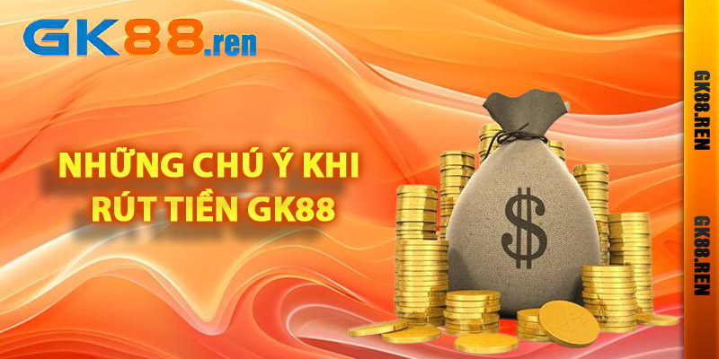 Những chú ý khi rút tiền Gk88