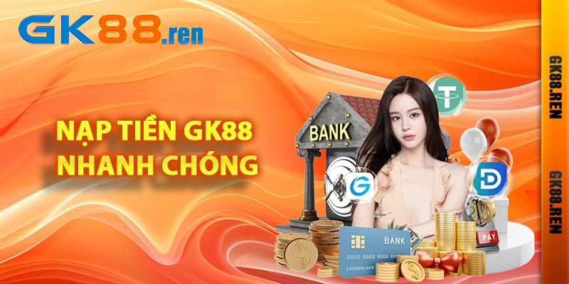 Quy trình các bước nạp tiền Gk88 nhanh chóng